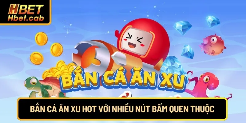 Bắn cá ăn xu hot với nhiều nút bấm quen thuộc