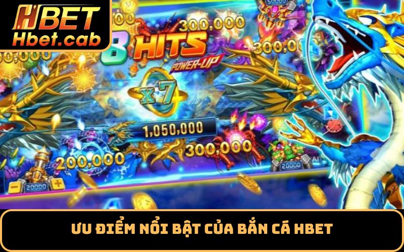 Ưu Điểm Nổi Bật Của Bắn Cá Hbet