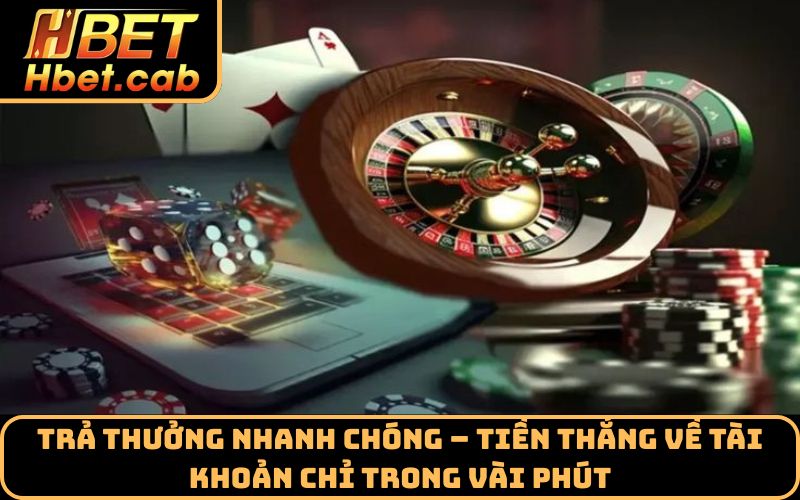 Trả thưởng nhanh chóng – Tiền thắng về tài khoản chỉ trong vài phút