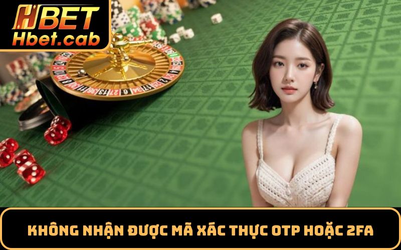 Không nhận được mã xác thực OTP hoặc 2FA