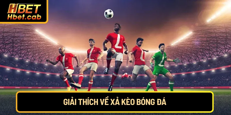Giải thích về xả kèo bóng đá