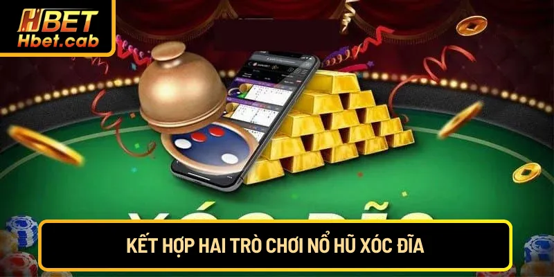 Kết hợp hai trò chơi nổ hũ xóc đĩa