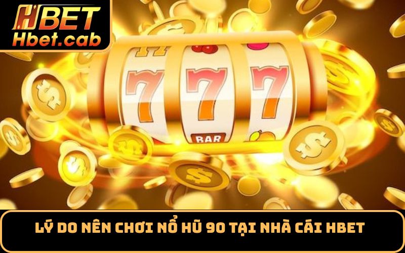 Lý do nên chơi Nổ Hũ 90 tại nhà cái Hbet