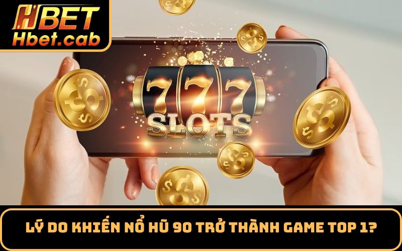 Lý do khiến nổ hũ 90 trở thành game top 1?