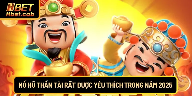 Nổ hũ thần tài rất được yêu thích trong năm 2025