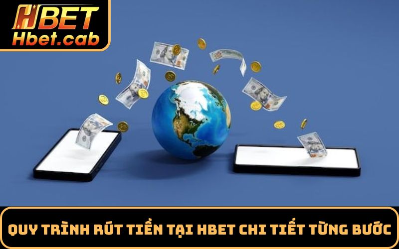 Quy trình rút tiền tại hbet chi tiết từng bước